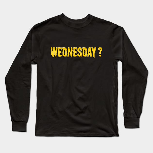 Its Wednesday my dude Long Sleeve T-Shirt by MiruMoonie